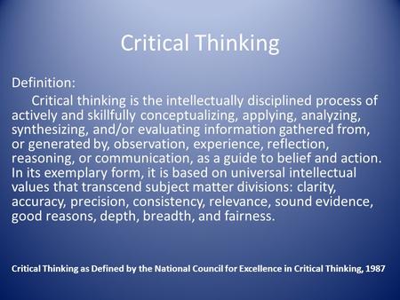Critical Thinking Definition: Critical thinking is the intellectually disciplined process of actively and skillfully conceptualizing, applying, analyzing,