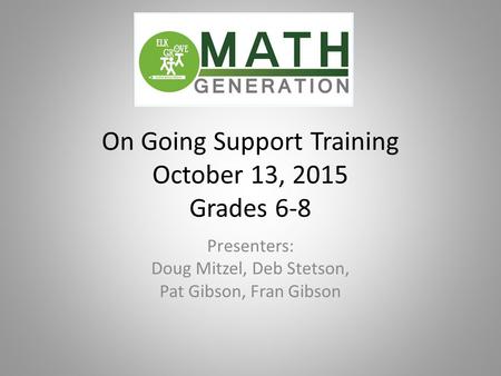 On Going Support Training October 13, 2015 Grades 6-8 Presenters: Doug Mitzel, Deb Stetson, Pat Gibson, Fran Gibson.