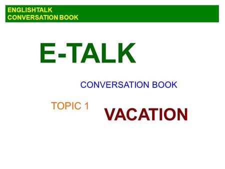 E-TALK ENGLISHTALK CONVERSATION BOOK CONVERSATION BOOK TOPIC 1 VACATION.