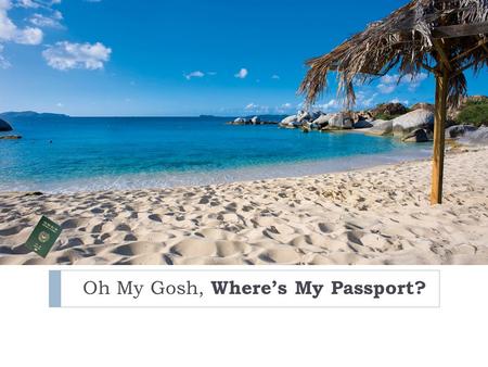 Oh My Gosh, Where’s My Passport?. Passport Quiz Discussion  Do you have a passport?  What do use your passport for?  Do you need a passport to fly.