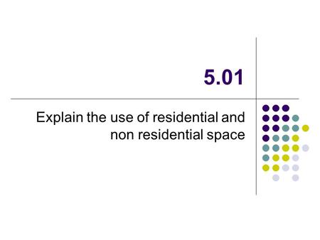 5.01 Explain the use of residential and non residential space.