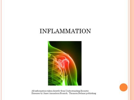 INFLAMMATION All information taken directly from Understanding Zoonotic Diseases by Janet Amundson Romich. Thomson Delmar publishing.