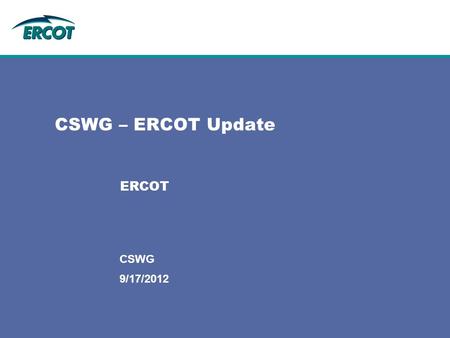 9/17/2012 CSWG CSWG – ERCOT Update ERCOT. 2 Settlements Project & Operational Updates February 27, 2012 NPRR 347: Combined Daily Invoice –Still on track.