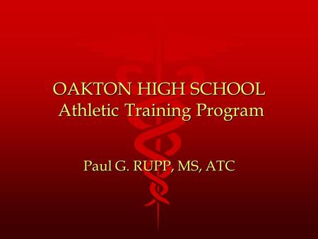 OAKTON HIGH SCHOOL Athletic Training Program Paul G. RUPP, MS, ATC.