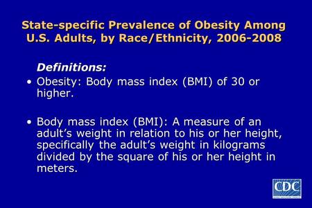State-specific Prevalence of Obesity Among U.S. Adults, by Race/Ethnicity, 2006-2008 Definitions: Obesity: Body mass index (BMI) of 30 or higher. Body.