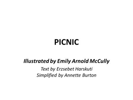 PICNIC Illustrated by Emily Arnold McCully Text by Erzsebet Harskuti Simplified by Annette Burton.