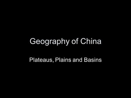 Geography of China Plateaus, Plains and Basins. Plateaus The Plateau of Tibet “Rooftop of the World” in SW China ¼ of country 13 – 16k ft avg. height.