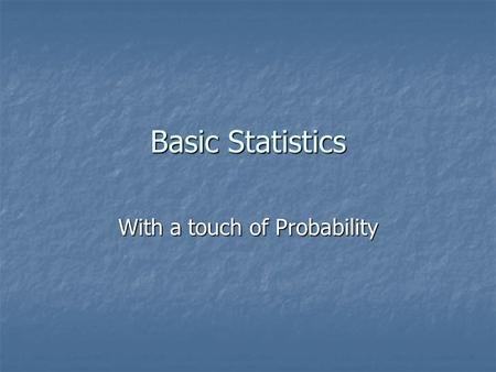 Basic Statistics With a touch of Probability. Making Decisions We make decisions based on the information we have. Statistics help us examine the information.