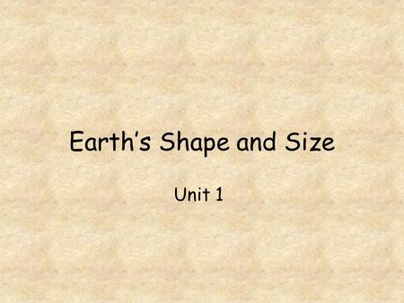 Earth’s Shape and Size Unit 1. The Earth’s Shape Earth’s shape is nearly spherical (Oblate Spheroid) It is flattened at the poles and bulging at the equator.
