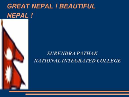 GREAT NEPAL ! BEAUTIFUL NEPAL ! SURENDRA PATHAK NATIONAL INTEGRATED COLLEGE.