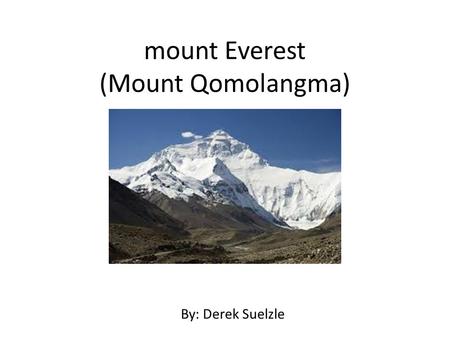 Mount Everest (Mount Qomolangma) By: Derek Suelzle.