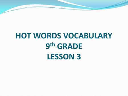 HOT WORDS VOCABULARY 9 th GRADE LESSON 3. 1. Antagonism (n.) hostility; active opposition. Teenagers sometimes show antagonism toward parental suggestions.