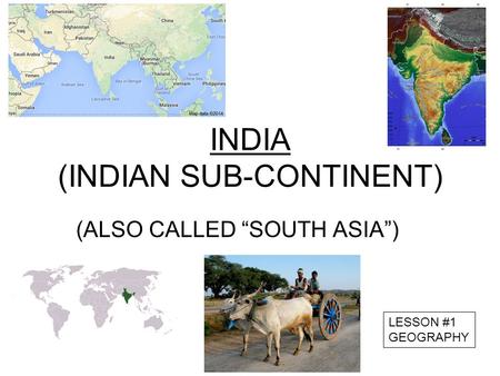 LESSON #1 GEOGRAPHY INDIA (INDIAN SUB-CONTINENT) (ALSO CALLED “SOUTH ASIA”)