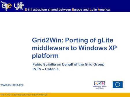 FP6−2004−Infrastructures−6-SSA-026409 www.eu-eela.org E-infrastructure shared between Europe and Latin America Grid2Win: Porting of gLite middleware to.