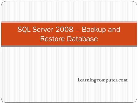 Learningcomputer.com SQL Server 2008 – Backup and Restore Database.
