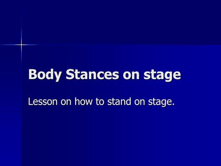 Body Stances on stage Lesson on how to stand on stage.