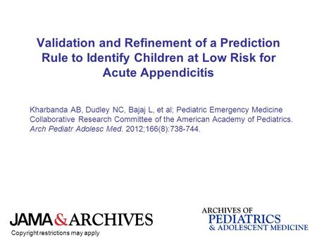 Validation and Refinement of a Prediction Rule to Identify Children at Low Risk for Acute Appendicitis Kharbanda AB, Dudley NC, Bajaj L, et al; Pediatric.