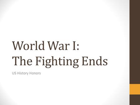 World War I: The Fighting Ends US History Honors.