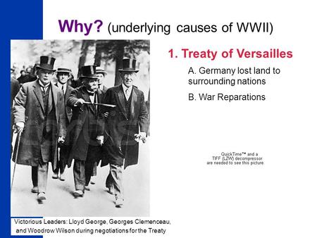 1 Why? (underlying causes of WWII) 1. Treaty of Versailles A. Germany lost land to surrounding nations B. War Reparations Victorious Leaders: Lloyd George,