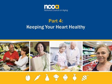 Part 4: Keeping Your Heart Healthy. 2 Improving the lives of 10 million older adults by 2020 © 2015 National Council on Aging What is heart disease? 