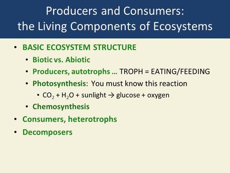 Producers and Consumers: the Living Components of Ecosystems BASIC ECOSYSTEM STRUCTURE Biotic vs. Abiotic Producers, autotrophs … TROPH = EATING/FEEDING.
