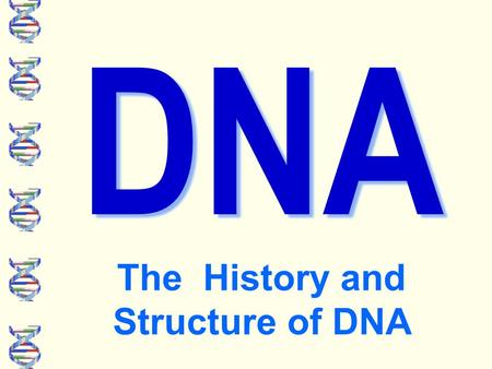 DNA The History and Structure of DNA. What does the DNA of all these organisms have in common? They all share a universal genetic code.
