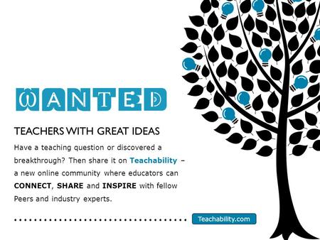 TEACHERS WITH GREAT IDEAS Have a teaching question or discovered a breakthrough? Then share it on Teachability – a new online community where educators.