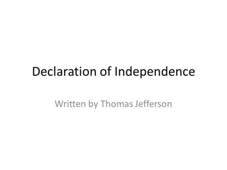 Declaration of Independence Written by Thomas Jefferson.