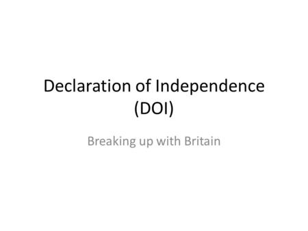 Declaration of Independence (DOI) Breaking up with Britain.