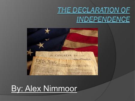 By: Alex Nimmoor. The Beginning Richard Henry Lee, a delegate from Virginia, read a resolution before the Continental Congress that these United Colonies.