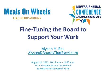 Fine-Tuning the Board to Support Your Work Alyson H. Ball August 22, 2012, 10:15 a.m. - 11:45 a.m. 2012 MOWAA Annual Conference.