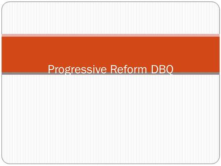 Progressive Reform DBQ. DO NOT COPY Topic: Progressive Reform DBQ Objective: Students will be able to begin the writing process for the Progressive Reform.