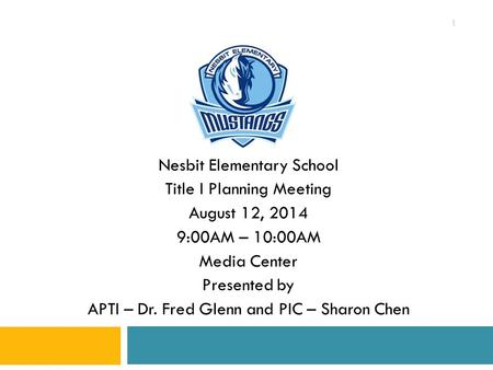 Nesbit Elementary School Title I Planning Meeting August 12, 2014 9:00AM – 10:00AM Media Center Presented by APTI – Dr. Fred Glenn and PIC – Sharon Chen.