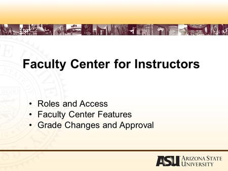 Faculty Center for Instructors Roles and Access Faculty Center Features Grade Changes and Approval.