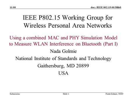 Doc.: IEEE 802.15-00/388r0 Submission 11/00 Nada Golmie, NISTSlide 1 IEEE P802.15 Working Group for Wireless Personal Area Networks Using a combined MAC.