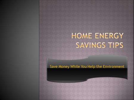 Save Money While You Help the Environment.  Lighting accounts for more than 10 percent of electric bill  Change to compact florescent lights (CFLs)