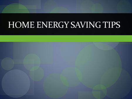HOME ENERGY SAVING TIPS. Bright Ideas Lighting accounts for more then 10 percent of electric bills Change to compact fluorescent lights (CFLs) Use 50-75.