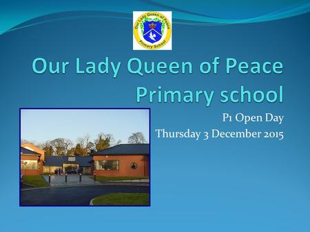 P1 Open Day Thursday 3 December 2015. About the School Co-educational Catholic primary school honouring and developing a catholic ethos of caring, respect.