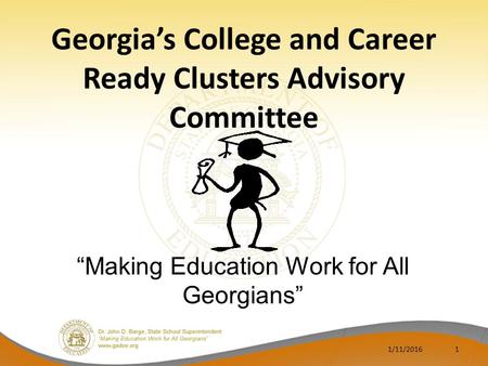 Georgia’s College and Career Ready Clusters Advisory Committee 1/11/20161 “Making Education Work for All Georgians”