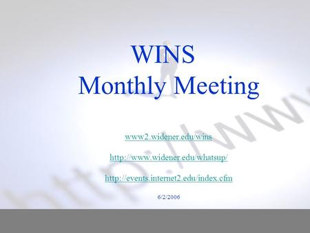 WINS Monthly Meeting www2.widener.edu/wins   6/2/2006 www2.widener.edu/wins
