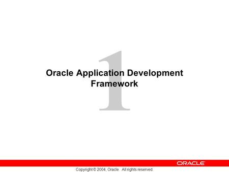 1 Copyright © 2004, Oracle. All rights reserved. Oracle Application Development Framework.