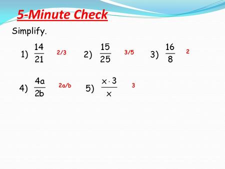 5-Minute Check Simplify. 1) 2)3) 4) 5) 2/3 3/5 2 2a/b3.