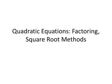 Quadratic Equations: Factoring, Square Root Methods.