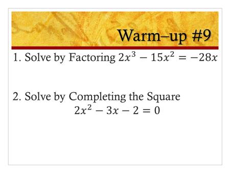 Warm–up #9. Solve by Factoring 2 #s that mult to 56 –15 & add to –8 –7 set each factor = 0 Common factor first Make = 0!!!