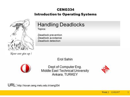 13/03/07Week 21 CENG334 Introduction to Operating Systems Erol Sahin Dept of Computer Eng. Middle East Technical University Ankara, TURKEY URL: