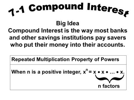 Big Idea Compound Interest is the way most banks and other savings institutions pay savers who put their money into their accounts. Repeated Multiplication.