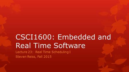 CSCI1600: Embedded and Real Time Software Lecture 23: Real Time Scheduling I Steven Reiss, Fall 2015.