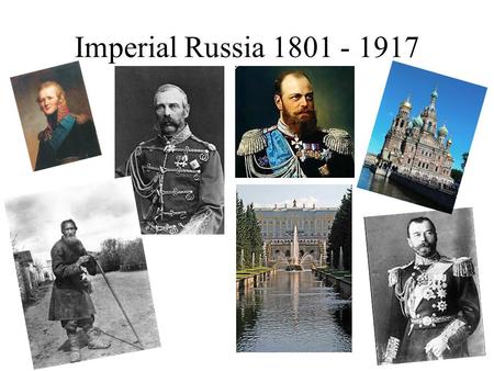 Imperial Russia 1801 - 1917. The Tsars Alexander I1801 – 25 Nikolai I1825 – 55 Alexander II1855 – 81 Alexander III1881 – 94 Nikolai II1894 - 1917.