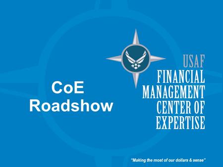 “Making the most of our dollars & sense” CoE Roadshow.