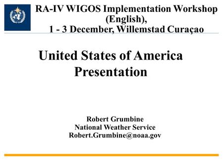 Robert Grumbine National Weather Service RA-IV WIGOS Implementation Workshop (English), 1 - 3 December, Willemstad Curaçao United.